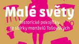 MALÉ SVĚTY: historické pokojíčky ze sbírky manželů Tošovských 